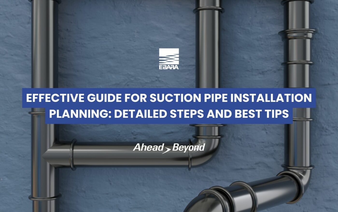 Effective Guide for Suction Pipe Installation Planning: Detailed Steps and Best Tips