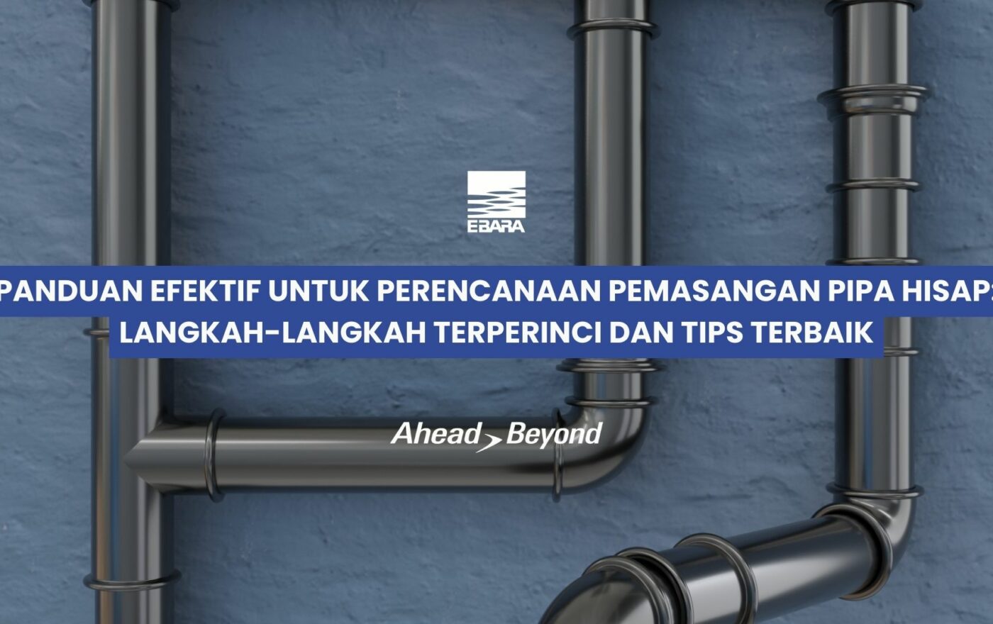 Panduan Efektif untuk Perencanaan Pemasangan Pipa Hisap: Langkah-langkah Terperinci dan Tips Terbaik